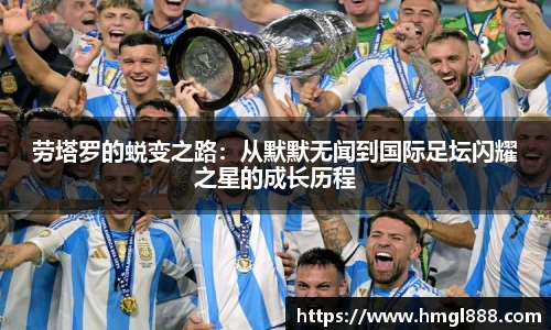 红果体育劳塔罗的蜕变之路：从默默无闻到国际足坛闪耀之星的成长历程
