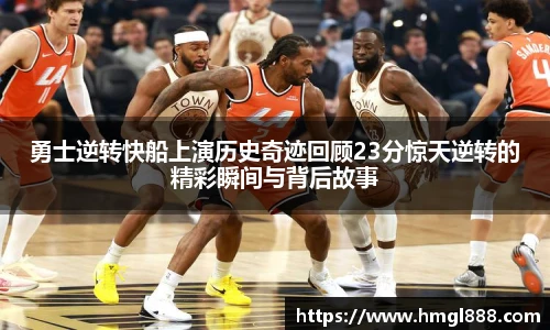 红果体育勇士逆转快船上演历史奇迹回顾23分惊天逆转的精彩瞬间与背后故事